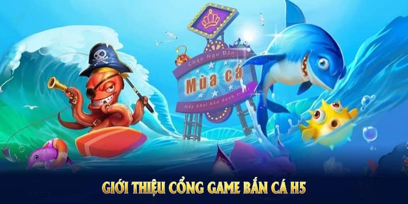 Bắn cá h5 – Trò chơi đổi thưởng hấp dẫn tại Nổ Hũ uy tín